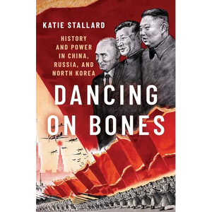 Dancing on Bones: History and Power in China, Russia and North Korea - Hardcover