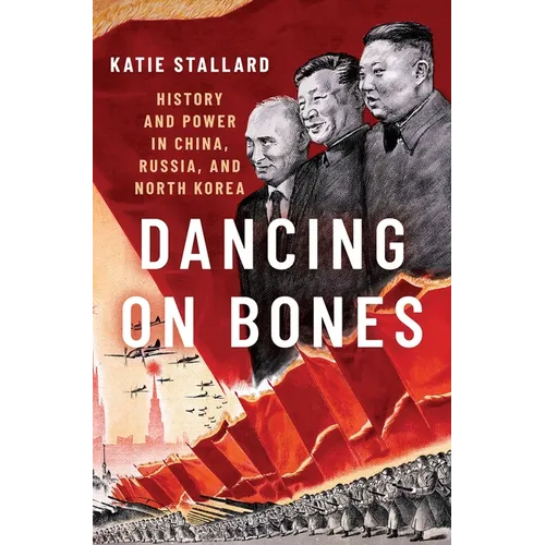 Dancing on Bones: History and Power in China, Russia and North Korea - Hardcover