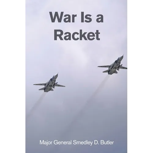 War Is a Racket: A Decorated U.S. Marine General's Shocking Exposé of War Profiteering - Paperback