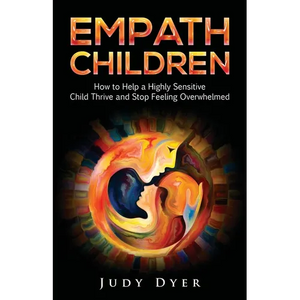 Empath Children: How to Help a Highly Sensitive Child Thrive and Stop Feeling Overwhelmed - Paperback