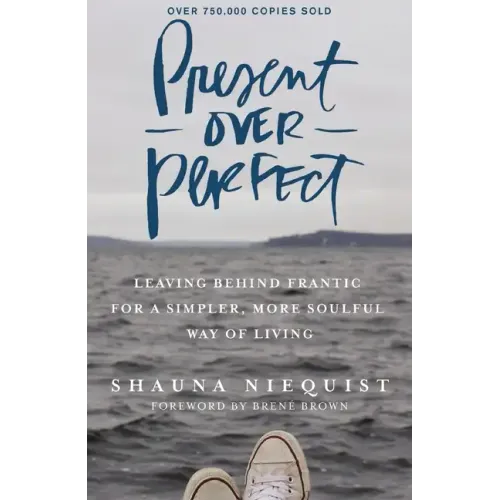 Present Over Perfect: Leaving Behind Frantic for a Simpler, More Soulful Way of Living - Hardcover