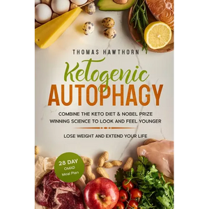 Ketogenic Autophagy: Combine the Keto Diet & Nobel Prize Winning Science to Look and Feel Younger, Lose Weight and Extend Your Life + 28 Da - Paperback