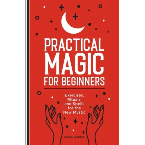 Practical Magic for Beginners: Exercises, Rituals, and Spells for the New Mystic - Paperback