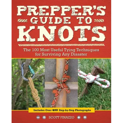 Prepper's Guide to Knots: The 100 Most Useful Tying Techniques for Surviving Any Disaster - Paperback