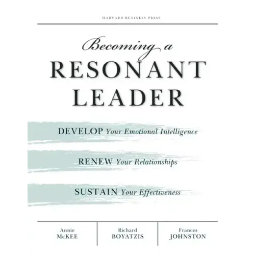 Becoming a Resonant Leader: Develop Your Emotional Intelligence, Renew Your Relationships, Sustain Your Effectiveness - Paperback
