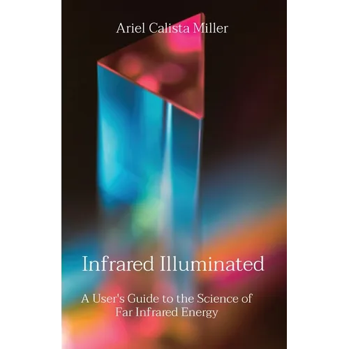 Infrared Illuminated: A User's Guide to the Science of Far Infrared Energy - Paperback