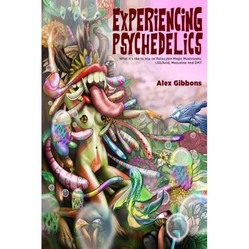 Experiencing Psychedelics - What it's like to trip on Psilocybin Magic Mushrooms, LSD/Acid, Mescaline And DMT - Paperback