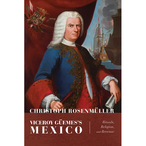Viceroy Güemes's Mexico: Rituals, Religion, and Revenue - Paperback