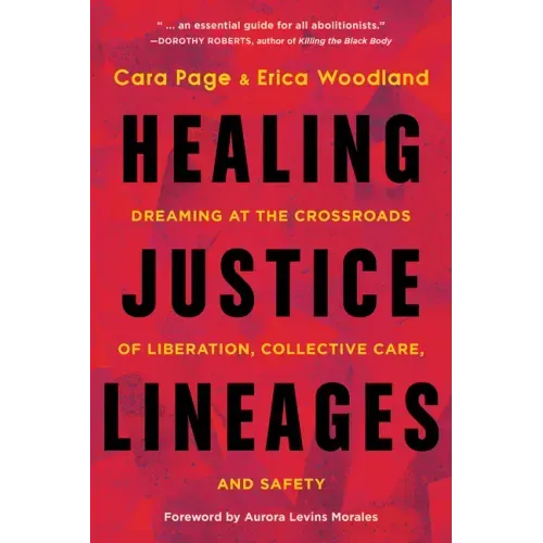 Healing Justice Lineages: Dreaming at the Crossroads of Liberation, Collective Care, and Safety - Paperback