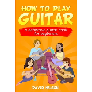 How to Play Guitar: a definitive guitar book for beginners - Paperback