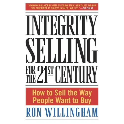 Integrity Selling for the 21st Century: How to Sell the Way People Want to Buy - Hardcover