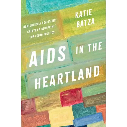 AIDS in the Heartland: How Unlikely Coalitions Created a Blueprint for LGBTQ Politics - Hardcover