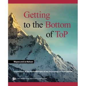 Getting to the Bottom of ToP: Foundations of the Methodologies of the Technology of Participation - Paperback