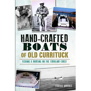 Hand-Crafted Boats of Old Currituck: Fishing & Boating on the Carolina Coast - Paperback