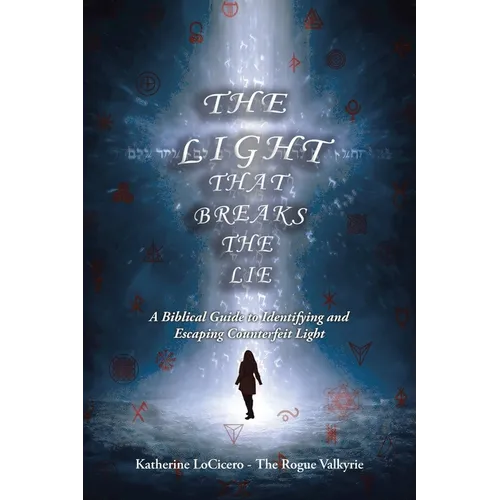 The Light That Breaks the Lie: A Biblical Guide to Identifying and Escaping Counterfeit Light - Paperback