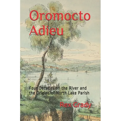 Oromocto Adieu: Four Decades on the River and the Origins of North Lake Parish - Paperback