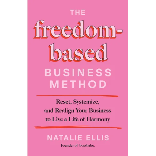The Freedom-Based Business Method: Reset, Systemize, and Realign Your Business to Live a Life of Harmony - Hardcover