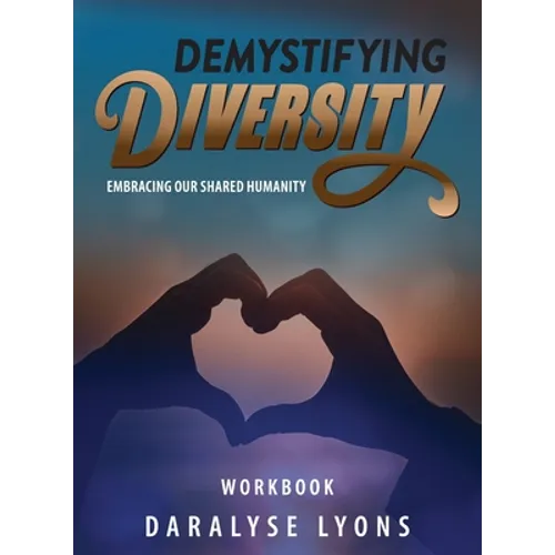 Demystifying Diversity Workbook: Embracing our Shared Humanity - Paperback