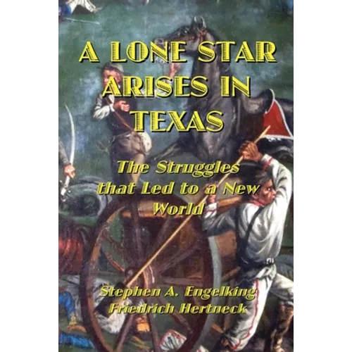 A Lone Star Arises in Texas: The Struggles that Led to a New World - Paperback