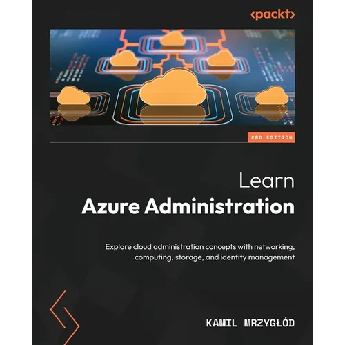 Learn Azure Administration - Second Edition: Explore cloud administration concepts with networking, computing, storage, and identity management - Paperback