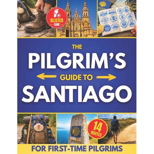 The Pilgrim's Guide to Santiago: The Roadmap to a Stress-Free and Unforgettable Camino Avoid Beginner Pitfalls, Plan with Confidence, and Choose The R - Paperback
