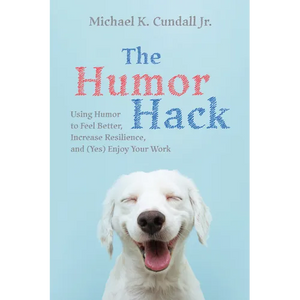 The Humor Hack: Using Humor to Feel Better, Increase Resilience, and (Yes) Enjoy Your Work - Hardcover