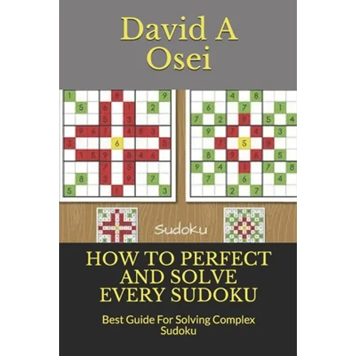 How to Perfect and Solve Every Sudoku: Best Guide For Solving Complex Sudoku - Paperback