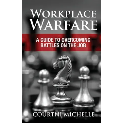 Workplace Warfare: A Guide to Overcoming Battles on the Job - Paperback
