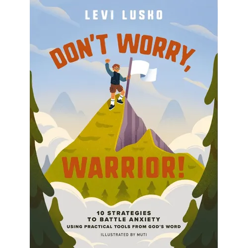 Don't Worry, Warrior!: 10 Strategies to Battle Anxiety Using Practical Tools from God's Word - Hardcover