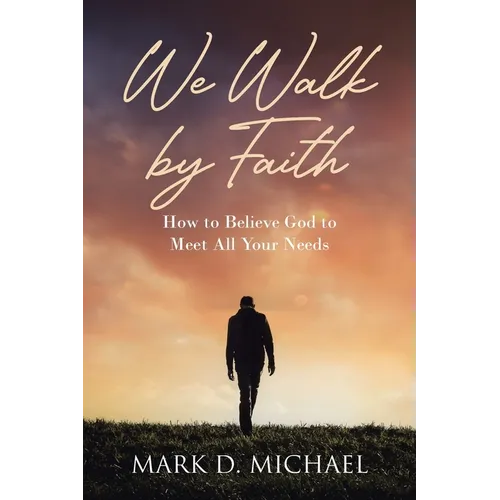 We Walk by Faith: How to Believe God to Meet All Your Needs - Paperback