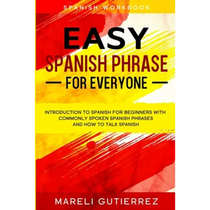 Easy Spanish Phrase: EASY SPANISH PHRASE FOR EVERYONE - Introduction To Spanish For Beginners With Commonly Spoken Spanish Phrases and How To Talk Spa - Paperback