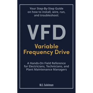 Your Step-by-Step Field Guide to Variable Frequency Drives (VFDs): Install . Wire . Run . Troubleshoot - Paperback