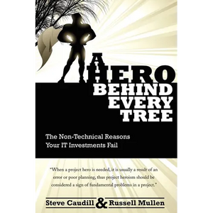 A Hero Behind Every Tree - The Non-Technical Reasons Your IT Investments Fail. - Paperback