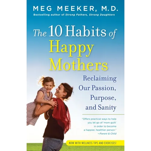 The 10 Habits of Happy Mothers: Reclaiming Our Passion, Purpose, and Sanity - Paperback