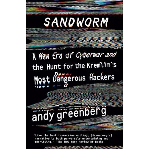 Sandworm: A New Era of Cyberwar and the Hunt for the Kremlin's Most Dangerous Hackers - Paperback