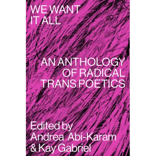 We Want It All: An Anthology of Radical Trans Poetics - Paperback
