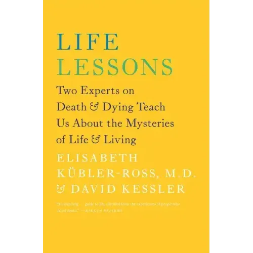 Life Lessons: Two Experts on Death & Dying Teach Us about the Mysteries of Life & Living - Paperback