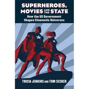 Superheroes, Movies, and the State: How the U.S. Government Shapes Cinematic Universes - Hardcover