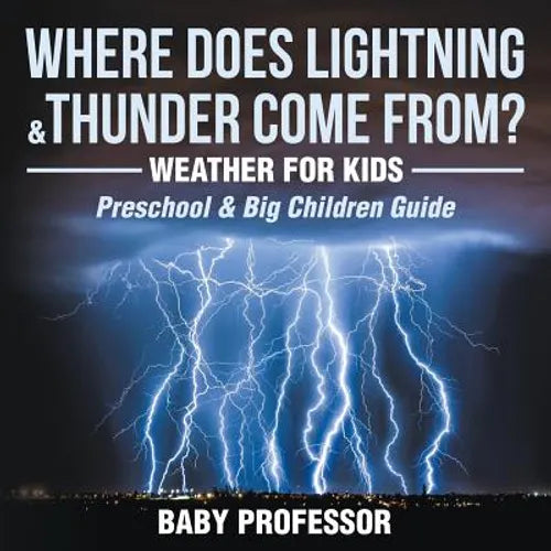 Where Does Lightning & Thunder Come from? Weather for Kids (Preschool & Big Children Guide) - Paperback