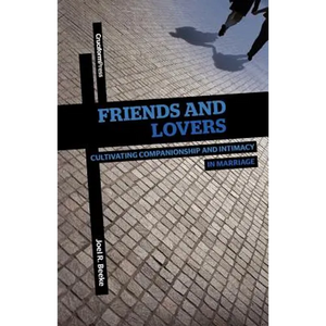 Friends and Lovers: Cultivating Companionship and Intimacy in Marriage - Paperback