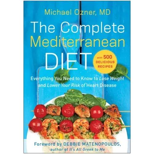 The Complete Mediterranean Diet: Everything You Need to Know to Lose Weight and Lower Your Risk of Heart Disease... with 500 Delicious Recipes - Paperback