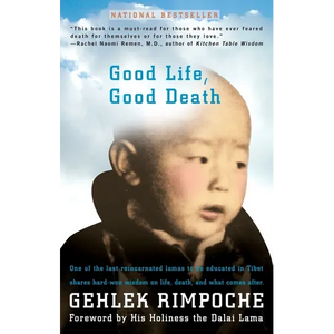 Good Life, Good Death: One of the Last Reincarnated Lamas to Be Educated in Tibet Shares Hard-Won Wisdom on Life, Death, and What Comes After - Paperback