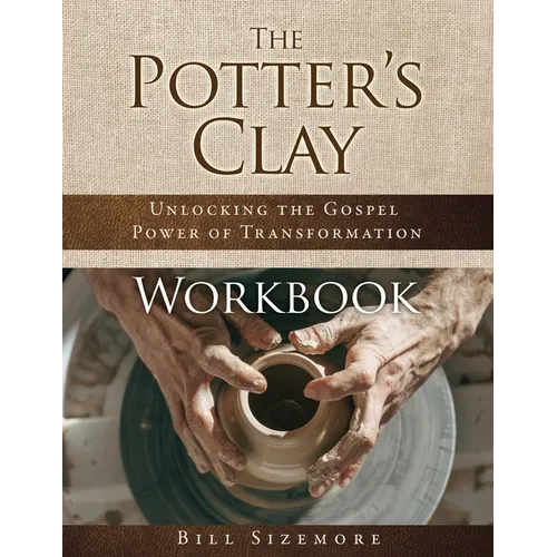 The Potter's Clay Workbook: Unlocking the Gospel Power of Transformation - Paperback