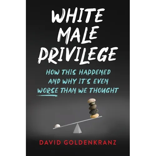 White Male Privilege: How This Happened and Why It's Even Worse than We Thought