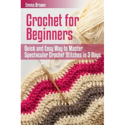 Crochet for Beginners: Quick and Easy Way to Master Spectacular Crochet Stitches in 3 Days - Paperback