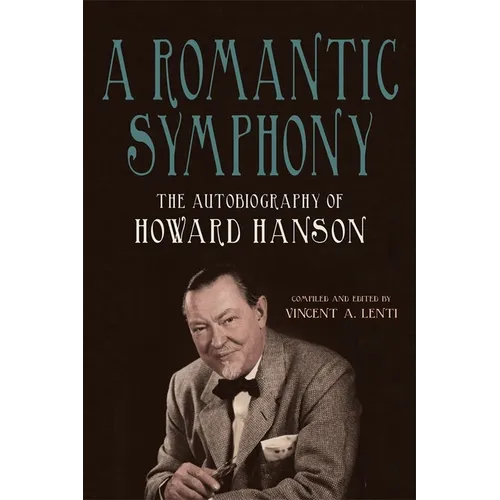 A Romantic Symphony: The Autobiography of Howard Hanson - Paperback