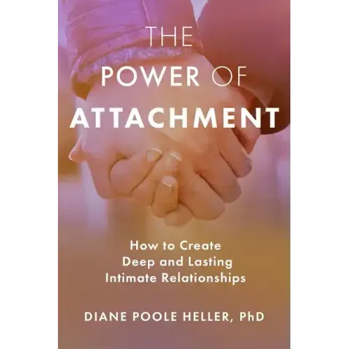 The Power of Attachment: How to Create Deep and Lasting Intimate Relationships - Paperback