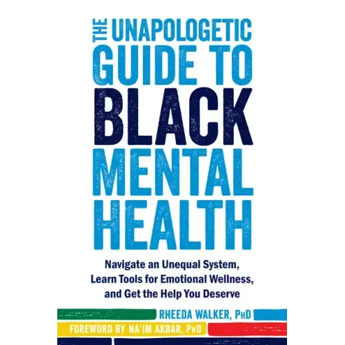 The Unapologetic Guide to Black Mental Health: Navigate an Unequal System, Learn Tools for Emotional Wellness, and Get the Help You Deserve - Paperback