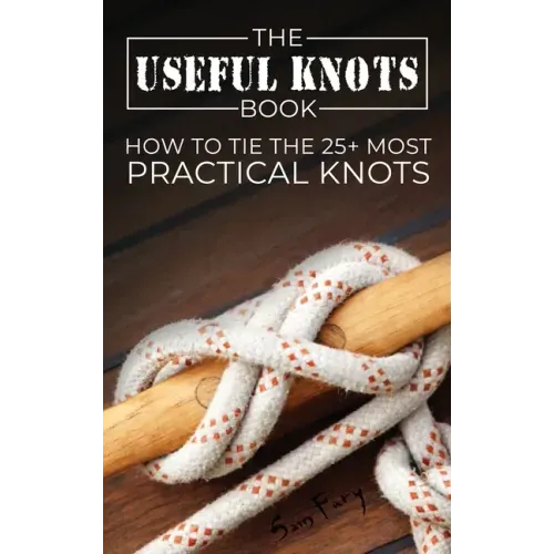 The Useful Knots Book: How to Tie the 25+ Most Practical Knots - Hardcover