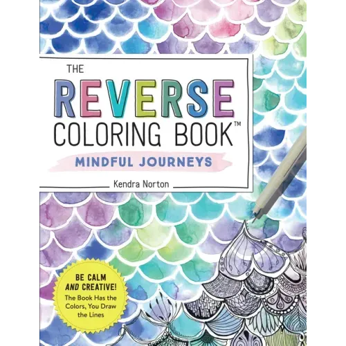 The Reverse Coloring Book(tm) Mindful Journeys: Be Calm and Creative: The Book Has the Colors, You Draw the Lines - Paperback